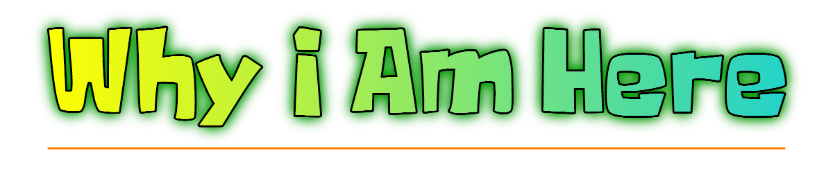 Why I Am Here
