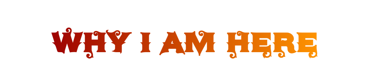 Why I Am Here